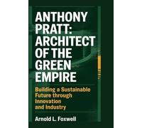 ANTHONY PRATT: Architect of the Green Empire: Building a Sustainable Future Through Innovation and Industry