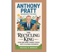 ANTHONY PRATT BIOGRAPHY FOR KIDS:: The Recycling King - How One Man Turned Trash Into A Global Business