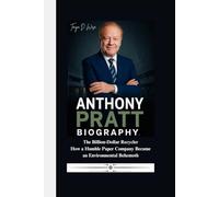 ANTHONY PRATT BIOGRAPHY: The Billion-Dollar Recycler How a Humble Paper Company Became an Environmental Behemoth