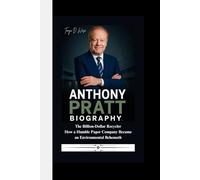 ANTHONY PRATT BIOGRAPHY: The Billion-Dollar Recycler How a Humble Paper Company Became an Environmental Behemoth