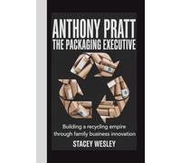 ANTHONY PRATT: THE PACKAGING EXECUTIVE: Building a Recycling Empire Through Family Business Innovation