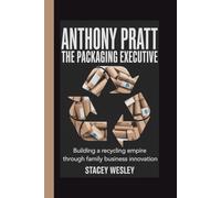 ANTHONY PRATT: THE PACKAGING EXECUTIVE: Building a Recycling Empire Through Family Business Innovation