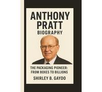 ANTHONY PRATT: THE PACKAGING PIONEER: FROM BOXES TO BILLIONS