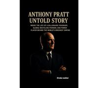 ANTHONY PRATT UNTOLD STORY: Inside the Life of a Billionaire Visionary, Global Recycling Pioneer, and Power Player Behind the World’s Greenest Empire