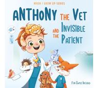 Anthony The Vet and the Invisible Patient. Personalized Story About Veterinarian ("When I Grow Up" Personalized Book Series for Anthony)