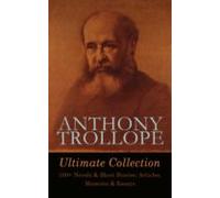 Anthony Trollope Ultimate Collection: 100+ Novels & Short Stories;