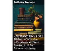 Anthony Trollope Ultimate Collection: 100+ Novels & Short Stories;