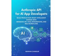 Anthropic API for AI App Developers: Build Production-Ready Intelligent Systems with Messages API, Tool Integrations, and RAG Workflows