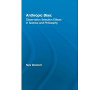 Anthropic Bias: Observation Selection Effects in Science and Philosophy (Studies in Philosophy)