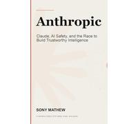 Anthropic: Claude, AI Safety, and the Race to Build Trustworthy Intelligence