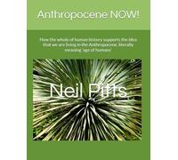Anthropocene NOW!: How the whole of human history supports the idea that we are living in the Anthropocene, literally meaning 'age of humans'