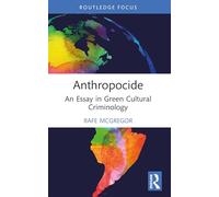 Anthropocide: An Essay in Green Cultural Criminology (Routledge Studies in Crime, Culture and Media)