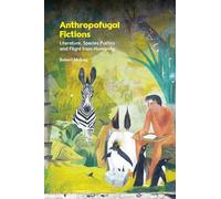 Anthropofugal Fictions: Literature, Species Politics and Flight from Humanity