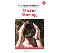 Anthropological Guide to the Art and Philosophy of Mirror Gazing, An (Thinking in the World)