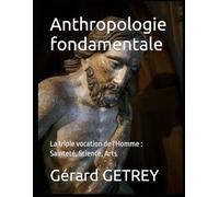 Anthropologie fondamentale: La triple vocation de l'Homme : Sainteté, Science, Arts