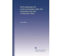 Anthropologische untersuchungen über die eingeborenen des russischen Altai