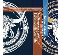 Anthropomorphic Steampunk Animals: Intricate Mechanical Illustrations for Stress Relief and Relaxation 15 PAGES BONUS