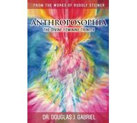Anthroposophia: The Divine Feminine Trinity (From the Works of Rudolf Steiner)