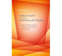 Anthroposophie und die Fortbildung der Religion: Rudolf Steiners Beitrag zu ihrem fruchtbaren Miteinander