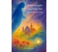 Anthroposophy as a Fairy Tale: The Journey of the Soul (Anthroposophy According to Rudolf Steiner)