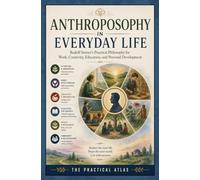 Anthroposophy in Everyday Life: Rudolf Steiner’s Practical Philosophy for Work, Creativity, Education, and Personal Development (Half Hour Help: Philosophy Series)