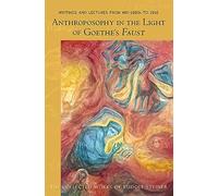 Anthroposophy in the Light of Goethe's Faust: Writings and Lectures from Mid-1890s to 1916 (The Collected Works of Rudolf Steiner)
