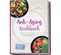 Anti-Aging Kochbuch: Die leckersten Rezepte für mehr Vitalität, strahlende Haut und effektiven Zellschutz - inkl. 30-Tage-Ernährungsplan, Brotrezepten, Aufstrichen, Smoothies uvm.