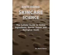 Anti-Aging Skincare Science: The Cellular Guide to Active Ingredients, Barrier Repair and Biological Youth (Longevity Protocols)