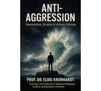 Anti Agression - Deeskalation, Struktur und sichere Führung: Trainings- und Fachbuch für Betreuer, Pädagogen, Erzieher, Sozialarbeiter und Eltern (Psychologie des Einflusses)