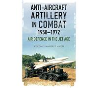 Anti-Aircraft Artillery in Combat, 1950-1972: Air Defence in the Jet Age