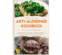 Anti-Alzheimer-Kochbuch: Gehirngesunde Ernährung mit nährstoffreichen und entzündungshemmenden Rezepten für Gedächtnis, Konzentration und mentale Fitness im Alltag