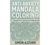 Anti-Anxiety Mandala Colorin: Therapeutic Designs for Seniors 65+