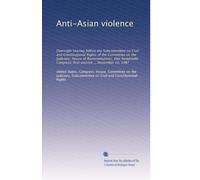 Anti-Asian violence: Oversight hearing before the Subcommittee on Civil and Constitutional Rights of the Committee on the Judiciary, House of ... Congress, first session ... November 10, 1987
