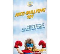 Anti-Bullying 101: A Quick Guide on How to End, Overcome, and Rise Above Bullying