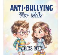 ANTI-BULLYING FOR KIDS: A simple illustrated book that teaches Kindness, Courage, Respect, and How to Stand Up to Bullying