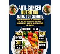 Anti-Cancer Nutrition Guide for Seniors 2026: Simple Nourishing Foods for Vibrant Aging: A 30-Day Meal Plan Featuring 1500 Days of Easy, Flavorful ... E. Silva Modern Home Cooking Collection)