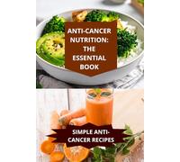ANTI-CANCER NUTRITION: THE ESSENTIAL BOOK: SIMPLE ANTICANCER RECIPES-anti-cancer cookbook easy recipes-cancer diet recipes cooking method