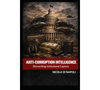ANTI-CORRUPTION INTELLIGENCE: Dismantling Institutional Capture (Intelligence and Counterintelligence Manuals)