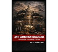 ANTI-CORRUPTION INTELLIGENCE: Dismantling Institutional Capture (Intelligence and Counterintelligence Manuals)