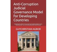 Anti-Corruption Judicial Governance Model for Developing Countries: Eradicating the Theft of Government Funds: Building Resilient Courts, Restoring Public Trust, and Accelerating Stolen Asset Recovery