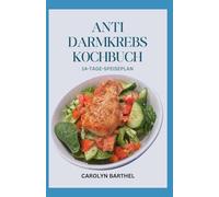 Anti Darmkrebs Kochbuch: Einfache, schmackhafte und nahrhafte Diätrezepte für Chemotherapie, Krebsbehandlung und Genesung