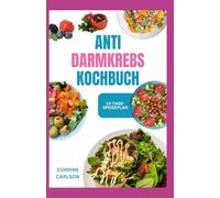 Anti Darmkrebs Kochbuch: Nährende, entzündungshemmende Vollwertrezepte für die Genesung während und nach der Chemotherapie