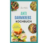 Anti Darmkrebs Kochbuch: Nährstoffreiche Rezepte zur Bekämpfung von Dickdarmschmerzen und Entzündungsschüben sowie zur Unterstützung der Krebsbehandlung und -heilung