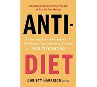 Anti-Diet: Reclaim Your Time, Money, Well-Being and Happiness Through Intuitive Eating