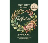 Anti-Diet Reflection Journal for Women: 127 Guided Prompts to Heal Your Relationship with Food, Your Body & Break Free from Diet Culture