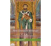 Anti-Donatist Writings: Writings in Connection with the Donatist Controversy