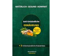 Anti-Entzündliche Ernährung: Einführung in die entzündungshemmende Ernährung. Die Essenz aus über 20 Jahren praktischer Erfahrung. Mit 19 einfachen antientzündlichen Rezepten + 3 Kräutertees.