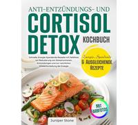 Anti-Entzündungs-Cortisol-Detox-Diät Kochbuch: Schnelle, Energie-Spendende Rezepte mit Farbfotos zur Reduzierung von Stresshormonen, Entzündungen und zur natürlichen Wiederherstellung der Energie