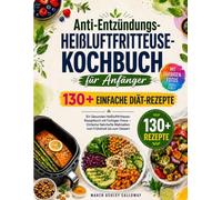 Anti-Entzündungs-Heißluftfritteuse-Kochbuch für Anfänger: 130+ Einfache Diät-Rezepte: Ein Gesundes Heißluftfritteuse-Rezeptbuch mit Farbigen Fotos - Einfache Nahrhafte Mahlzeiten