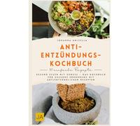 Anti-Entzündungs-Kochbuch: Gesund essen mit Genuss - Das Kochbuch für gesunde Ernährung mit antientzündlichen Rezepten